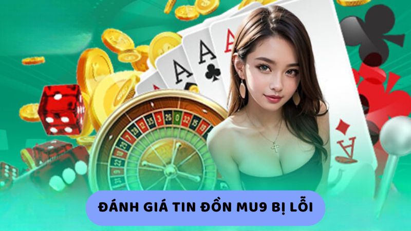 Đánh giá tin đồn Mu9 bị lỗi